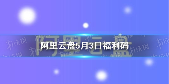 阿里云盘福利码5.3 5月3日扩容码最新