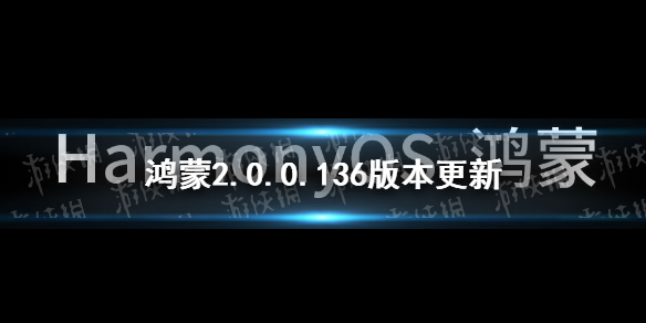 鸿蒙2.0.0.136更新了什么 鸿蒙136版本更新内容