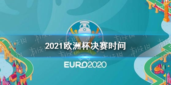 欧洲杯决赛什么时候 欧洲杯决赛2021决赛日期