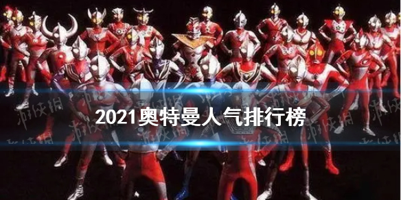 奥特曼人气排行榜2021 2021年奥特曼圆谷官方人气排名