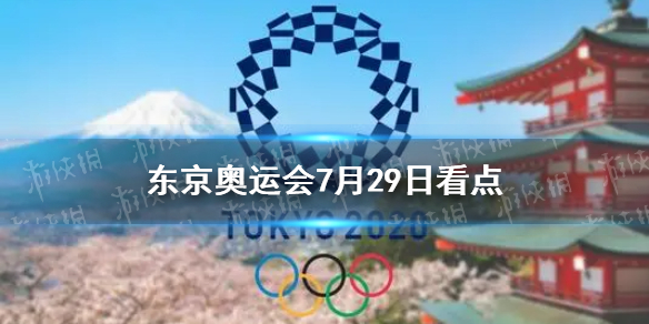 东京奥运会7月29日看点 7月29日中国夺金点