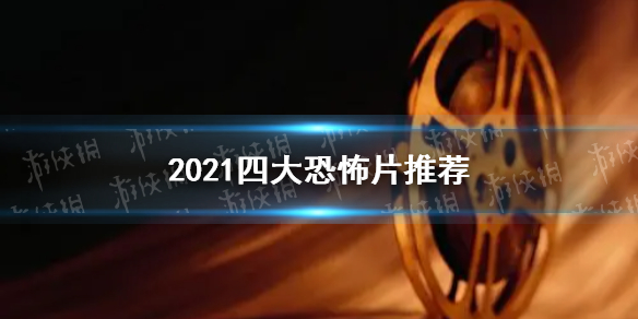 2021四大恐怖片有什么 2021恐怖片推荐